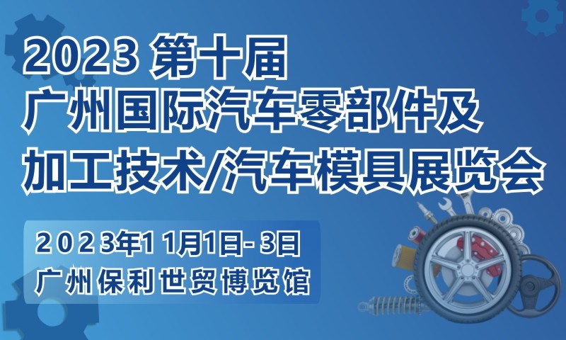 2023 第十屆廣州國際汽車零部件及加工技術/汽車模具技術展覽會